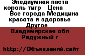 Эпедиумная паста, король тигр › Цена ­ 1 500 - Все города Медицина, красота и здоровье » Другое   . Владимирская обл.,Радужный г.